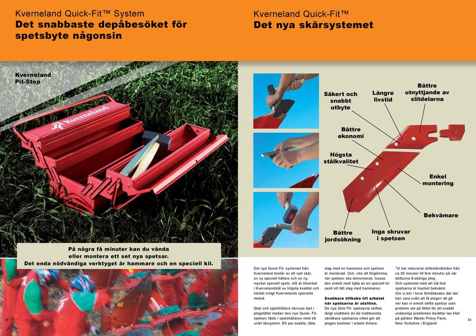 Det enda nödvändiga verktyget är hammare och en speciell kil. Det nya Quick Fit- systemet från Kverneland består av ett nytt skär, en ny speciell hållare och en ny, mycket speciell spets.