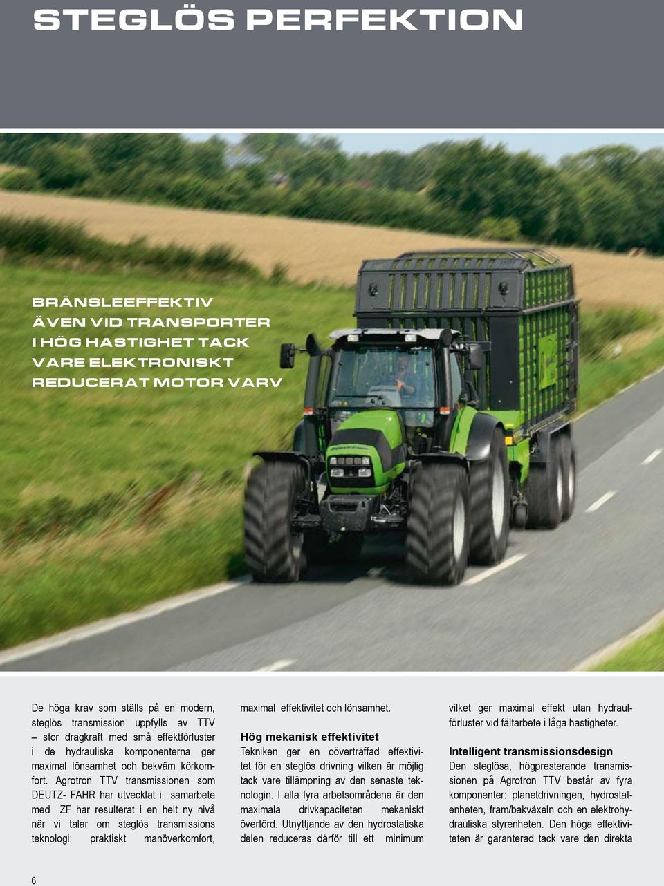 Agrotron TTV transmissionen som DEUTZ- FAHR har utvecklat i samarbete med ZF har resulterat i en helt ny nivå när vi talar om steglös transmissions teknologi: praktiskt manöverkomfort, maximal