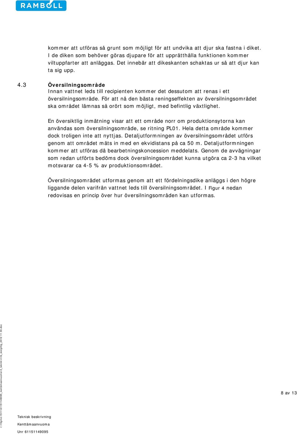 För att nå den bästa reningseffekten av översilningsområdet ska området lämnas så orört som möjligt, med befintlig växtlighet.