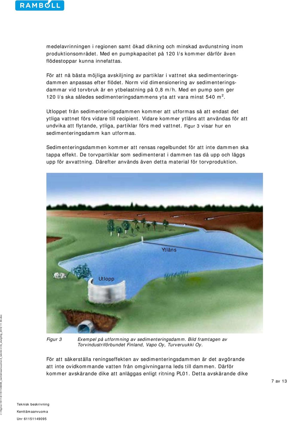 Med en pump som ger 120 l/s ska således sedimenteringsdammens yta att vara minst 540 m 2.