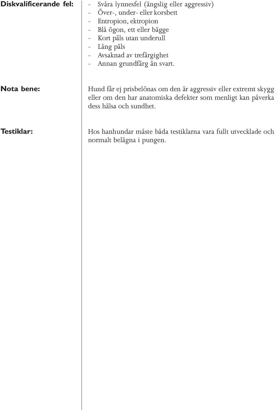 Nota bene: Hund får ej prisbelönas om den är aggressiv eller extremt skygg eller om den har anatomiska defekter som menligt