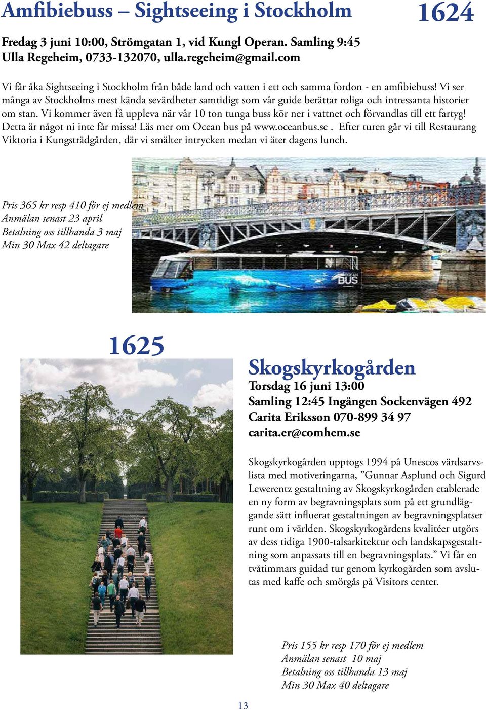 Vi ser många av Stockholms mest kända sevärdheter samtidigt som vår guide berättar roliga och intressanta historier om stan.