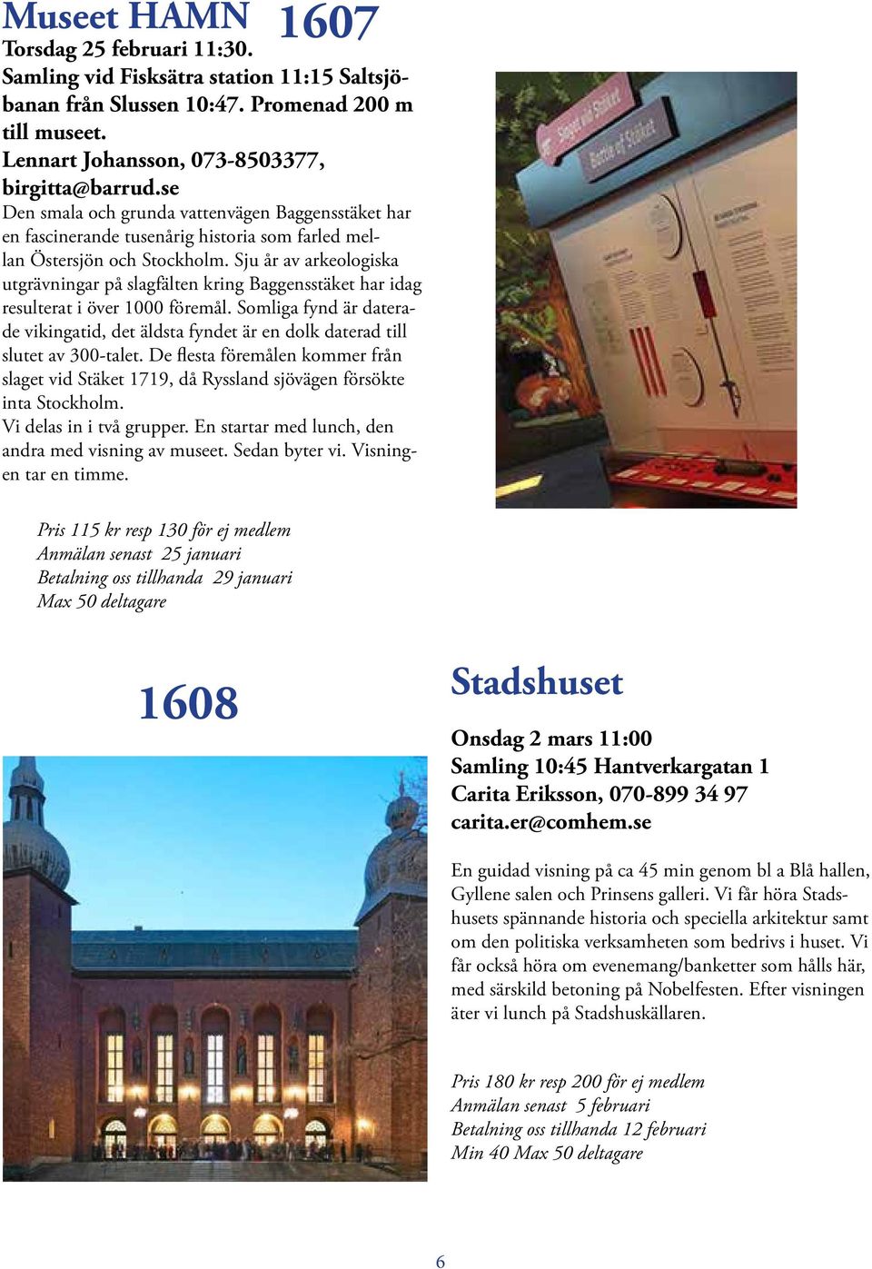 Sju år av arkeologiska utgrävningar på slagfälten kring Baggensstäket har idag resulterat i över 1000 föremål.