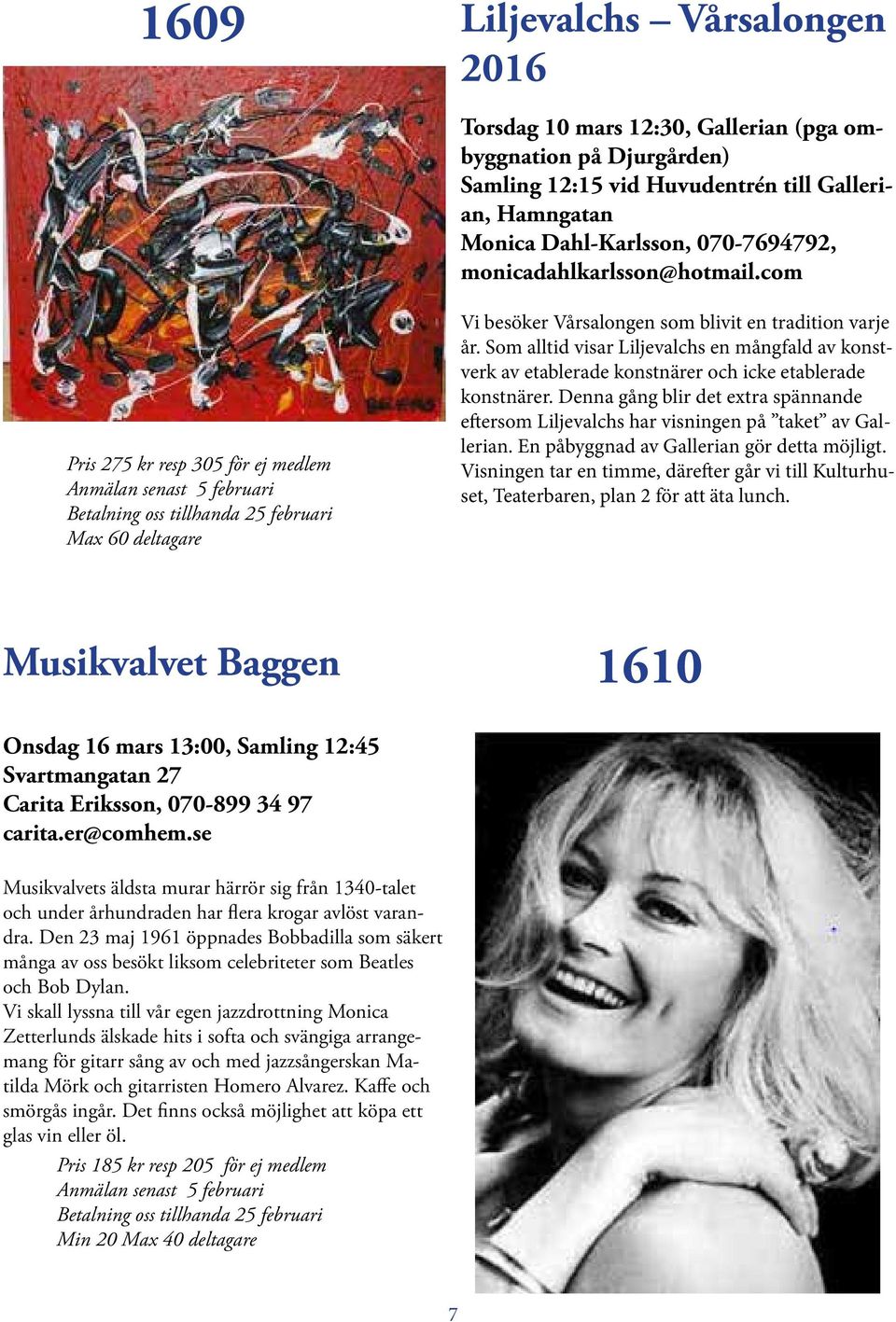 com Pris 275 kr resp 305 för ej medlem Anmälan senast 5 februari Betalning oss tillhanda 25 februari Max 60 deltagare Vi besöker Vårsalongen som blivit en tradition varje år.