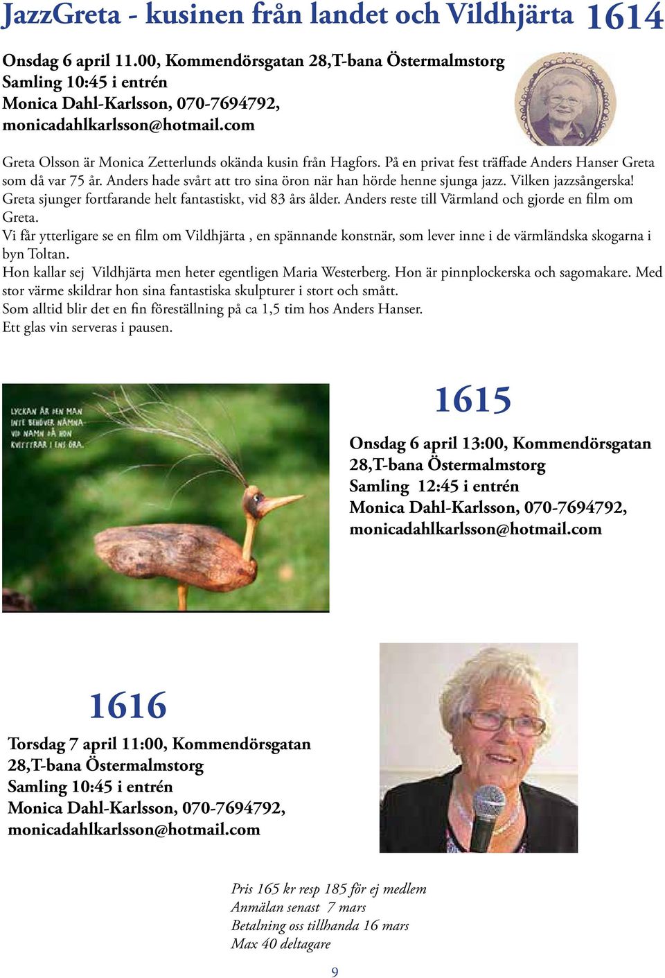 Vilken jazzsångerska! Greta sjunger fortfarande helt fantastiskt, vid 83 års ålder. Anders reste till Värmland och gjorde en film om Greta.