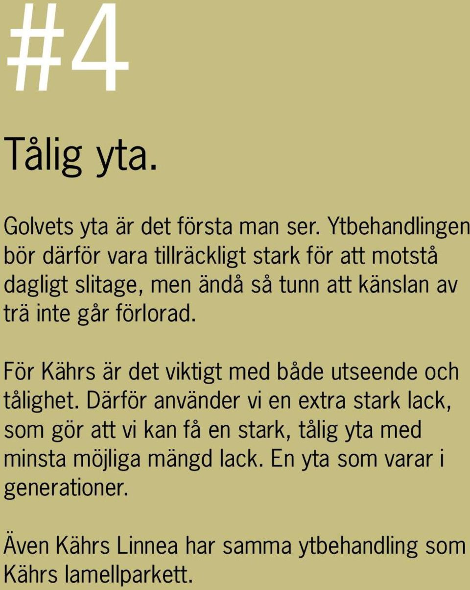 trä inte går förlorad. För Kährs är det viktigt med både utseende och tålighet.