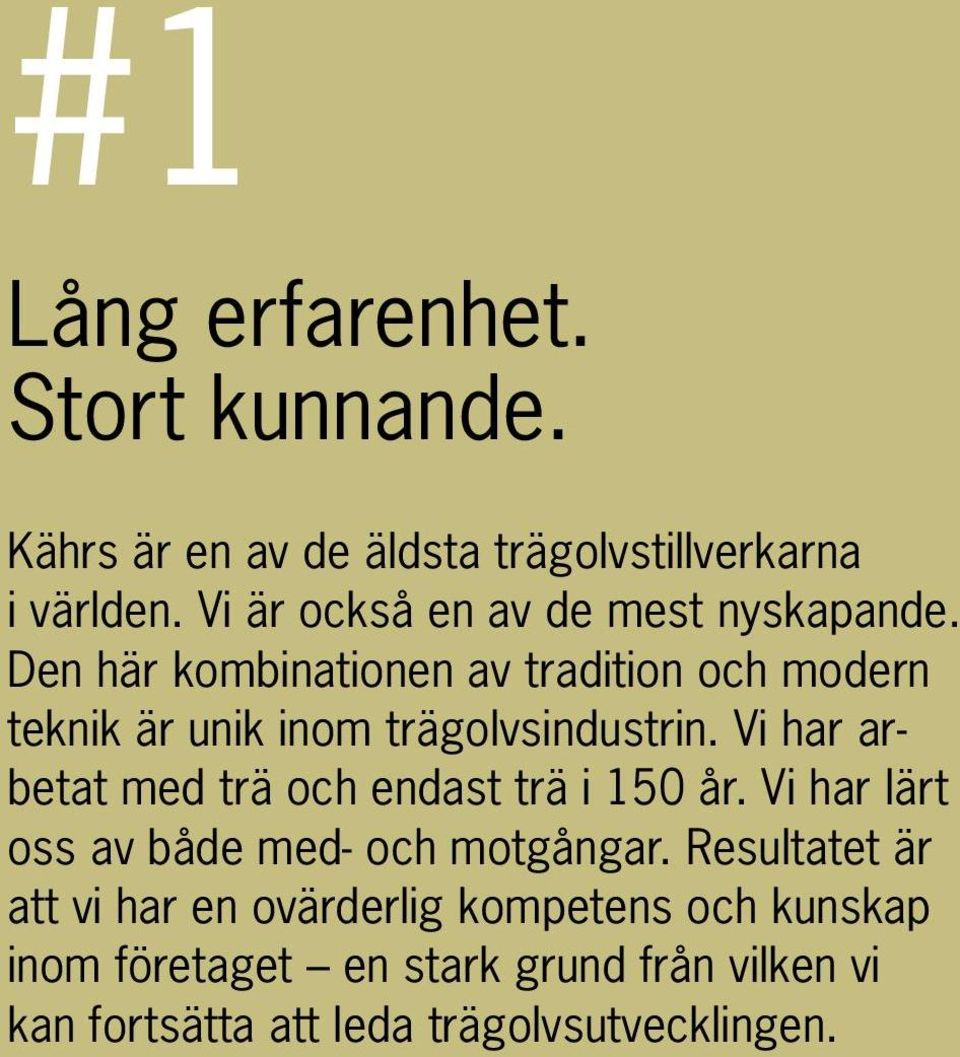 Den här kombinationen av tradition och modern teknik är unik inom trägolvsindustrin.