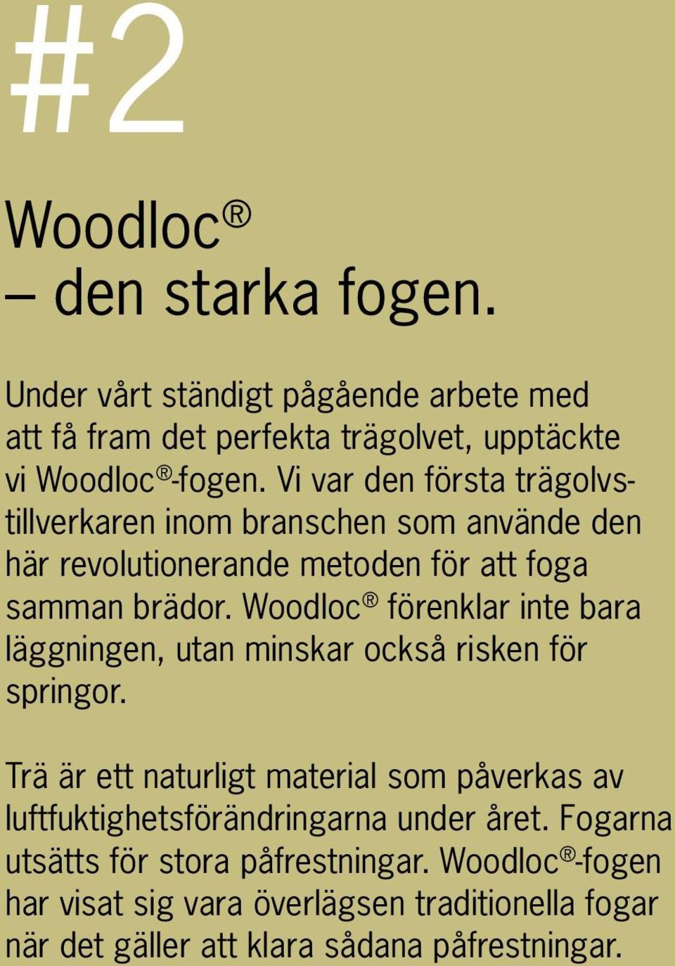 Woodloc förenklar inte bara läggningen, utan minskar också risken för springor.