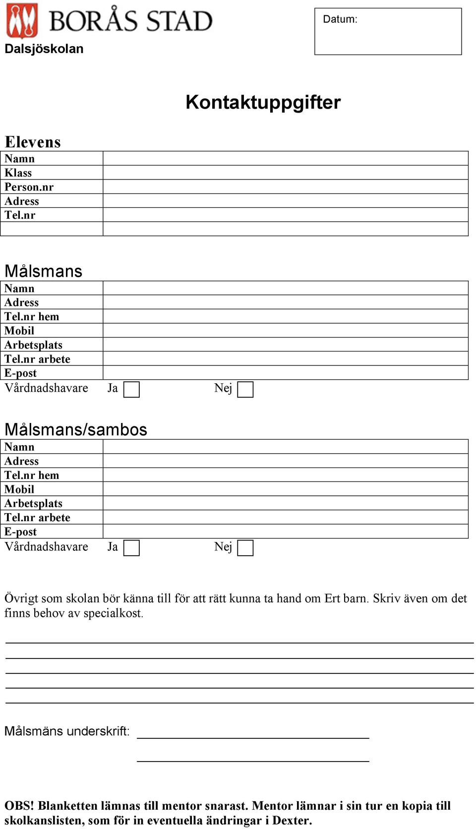 nr arbete E-post Vårdnadshavare Ja Nej Övrigt som skolan bör känna till för att rätt kunna ta hand om Ert barn.