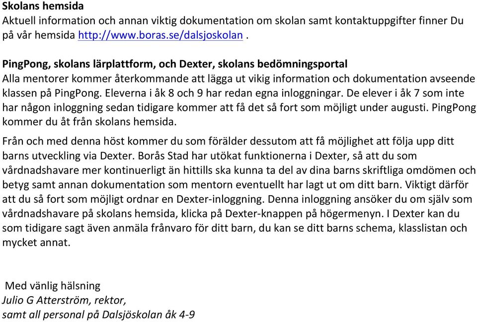 Eleverna i åk 8 och 9 har redan egna inloggningar. De elever i åk 7 som inte har någon inloggning sedan tidigare kommer att få det så fort som möjligt under augusti.