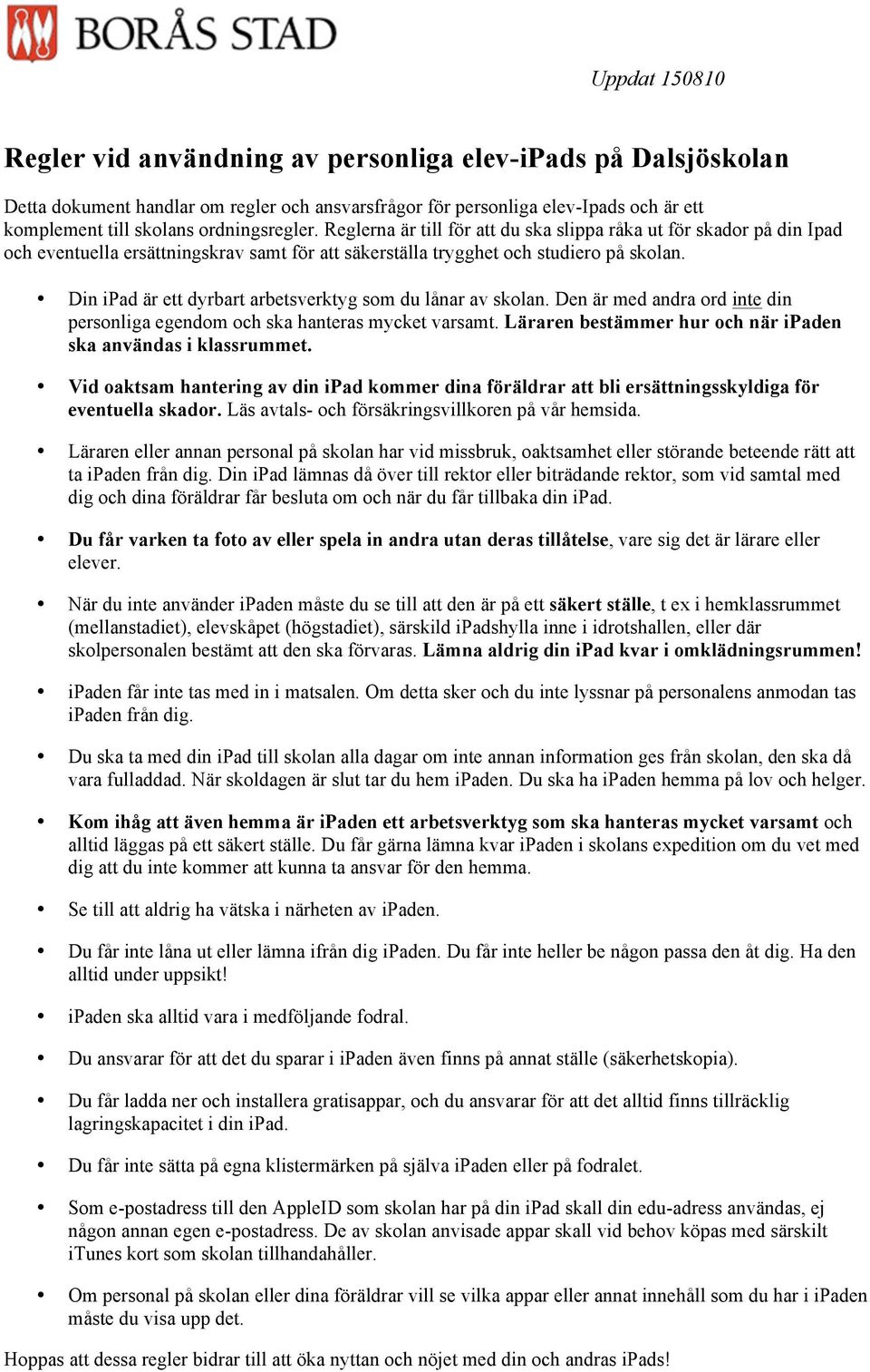 Din ipad är ett dyrbart arbetsverktyg som du lånar av skolan. Den är med andra ord inte din personliga egendom och ska hanteras mycket varsamt.