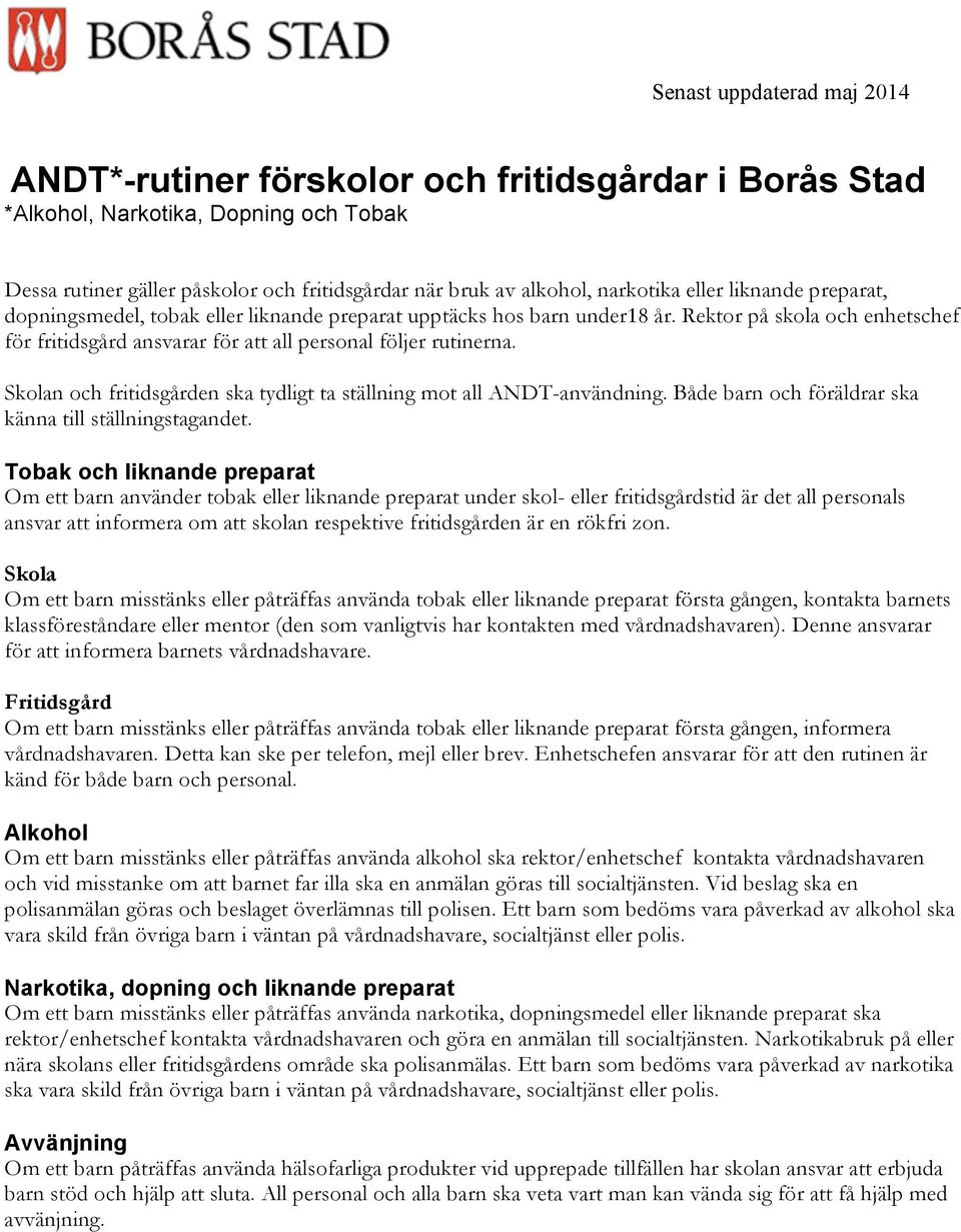 Skolan och fritidsgården ska tydligt ta ställning mot all ANDT-användning. Både barn och föräldrar ska känna till ställningstagandet.