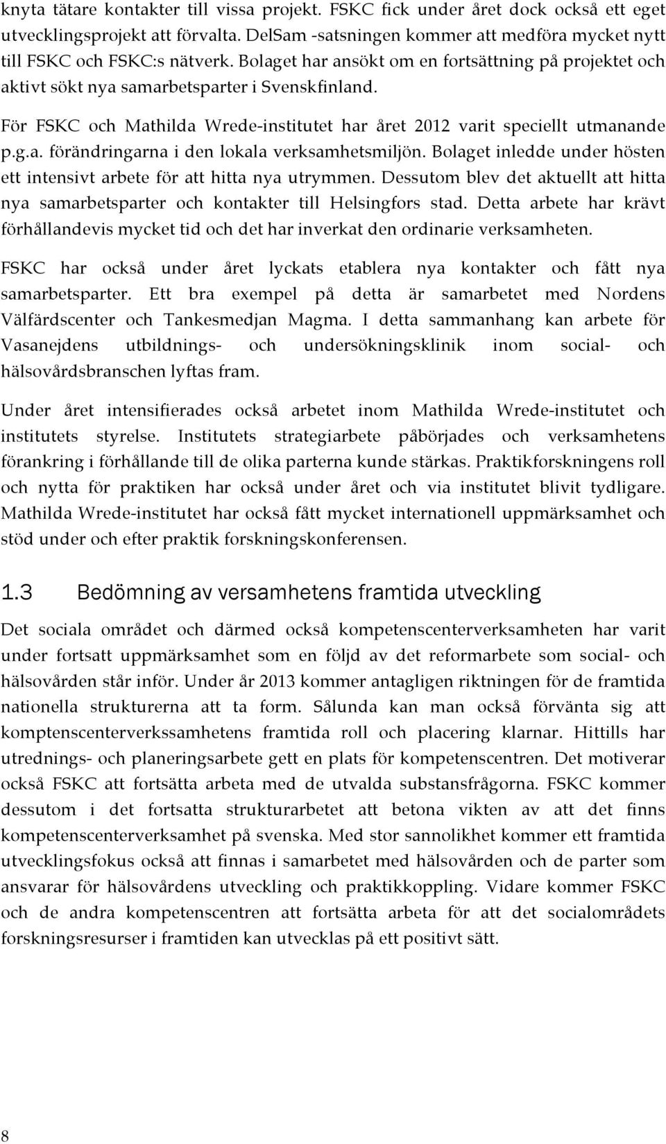 Bolaget inledde under hösten ett intensivt arbete för att hitta nya utrymmen. Dessutom blev det aktuellt att hitta nya samarbetsparter och kontakter till Helsingfors stad.