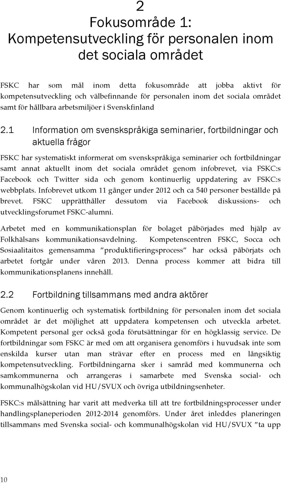 1 Information om svenskspråkiga seminarier, fortbildningar och aktuella frågor FSKC har systematiskt informerat om svenskspråkiga seminarier och fortbildningar samt annat aktuellt inom det sociala