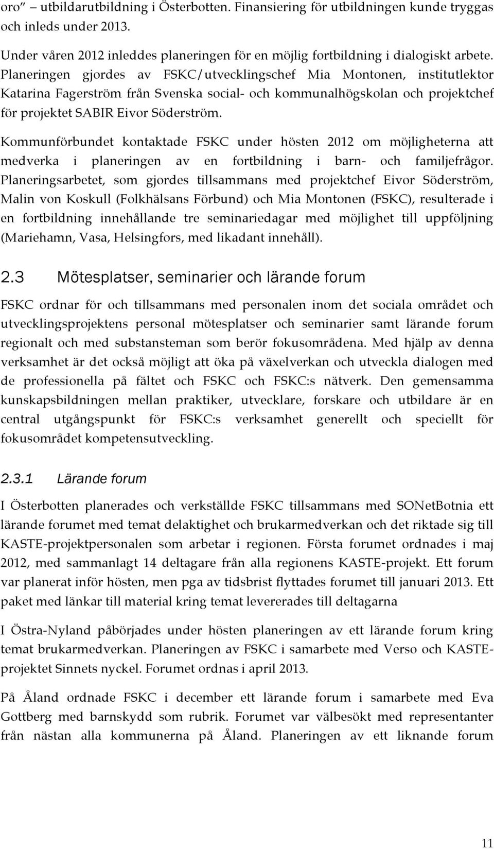 Kommunförbundet kontaktade FSKC under hösten 2012 om möjligheterna att medverka i planeringen av en fortbildning i barn- och familjefrågor.