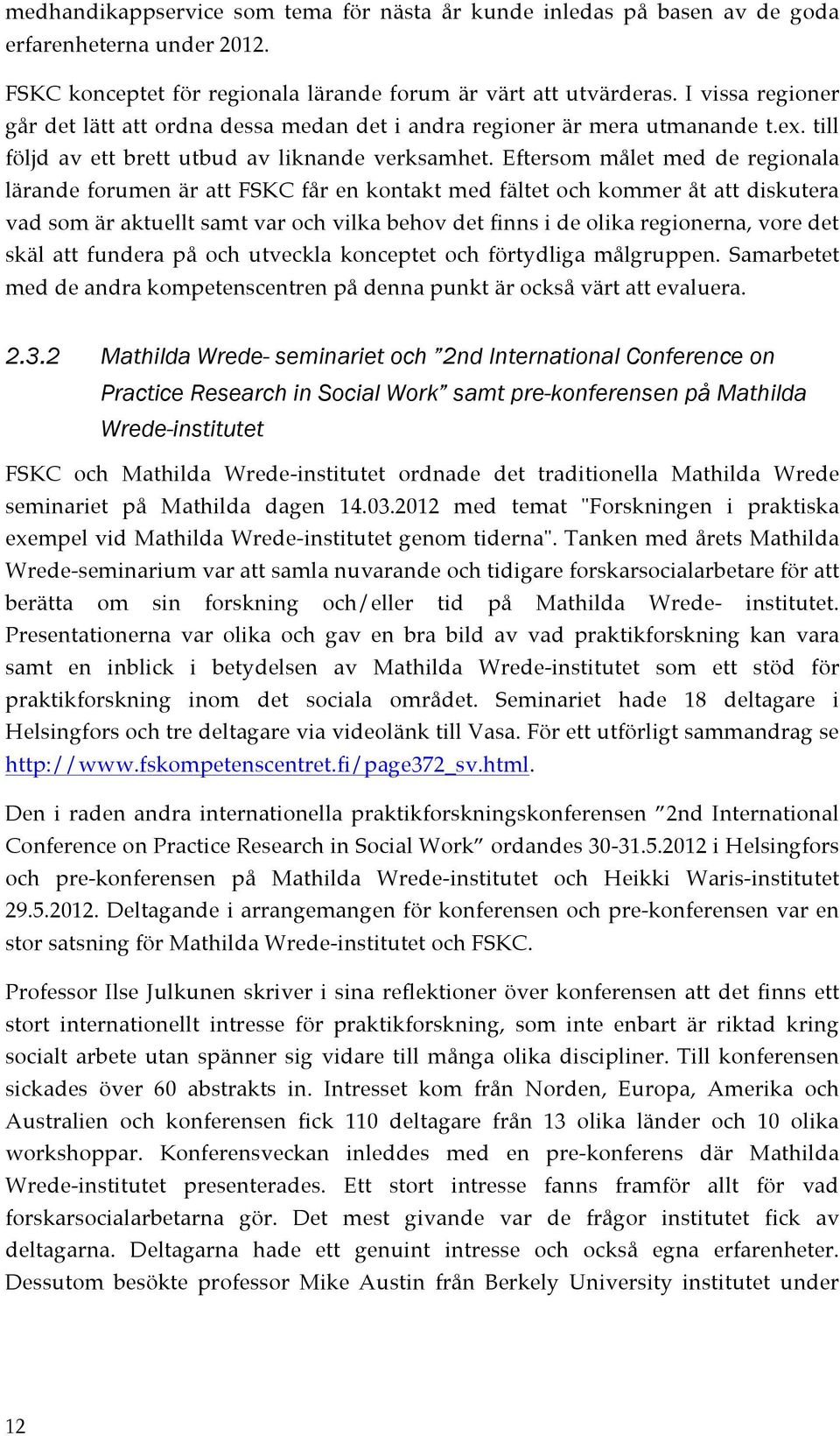 Eftersom målet med de regionala lärande forumen är att FSKC får en kontakt med fältet och kommer åt att diskutera vad som är aktuellt samt var och vilka behov det finns i de olika regionerna, vore