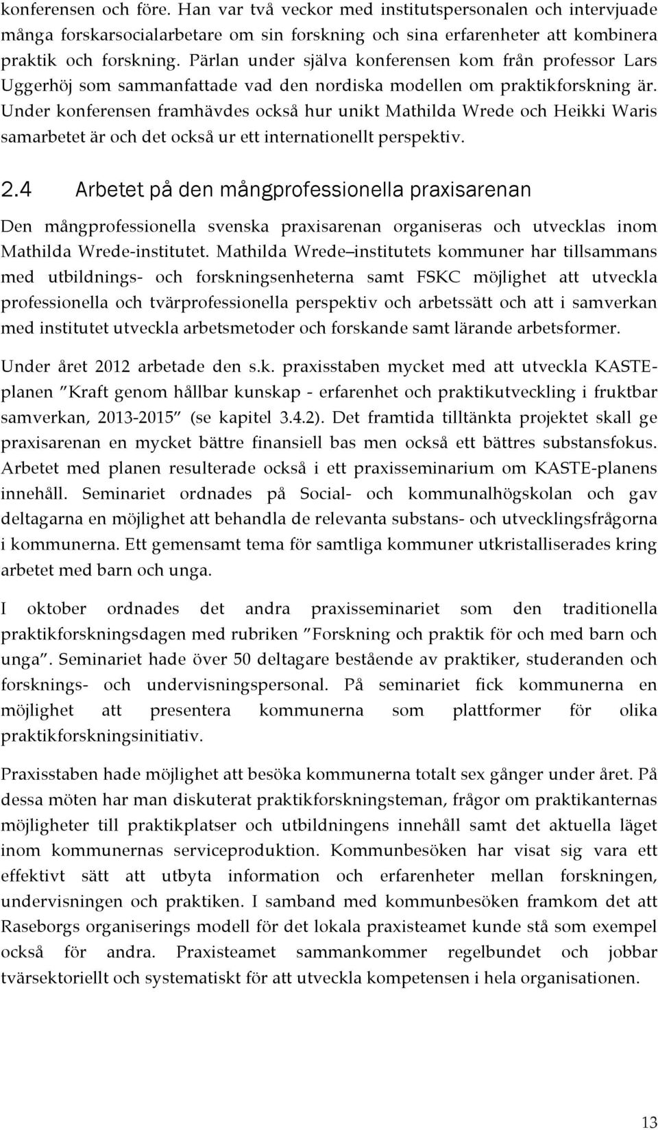 Under konferensen framhävdes också hur unikt Mathilda Wrede och Heikki Waris samarbetet är och det också ur ett internationellt perspektiv. 2.