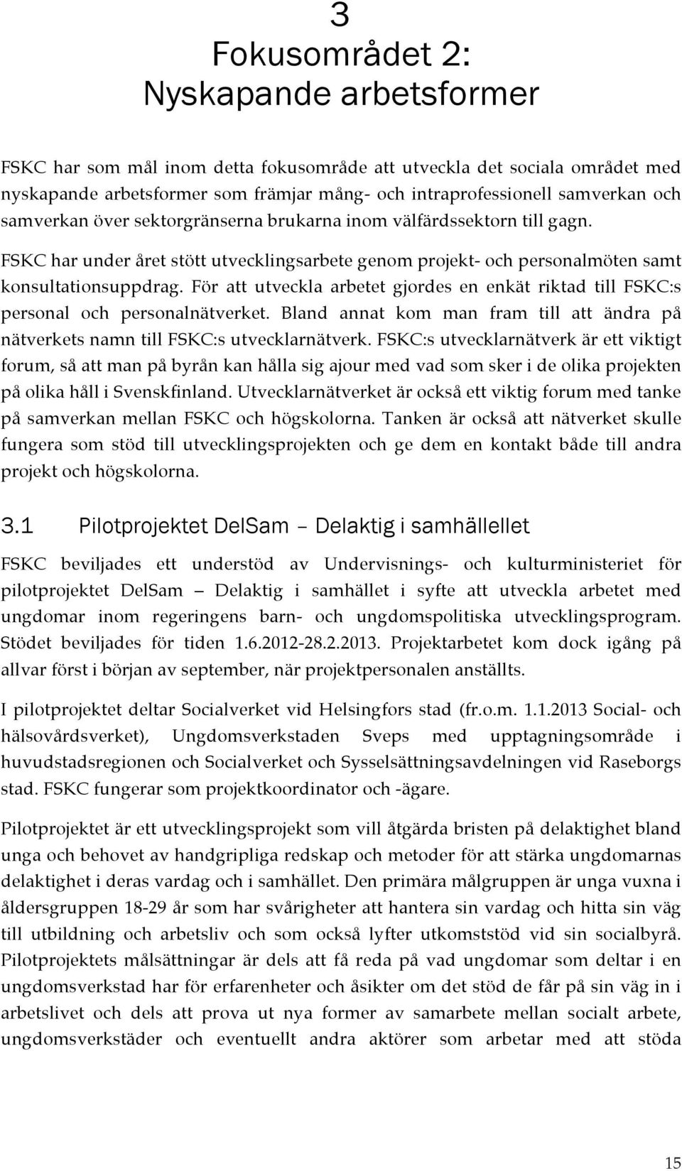 För att utveckla arbetet gjordes en enkät riktad till FSKC:s personal och personalnätverket. Bland annat kom man fram till att ändra på nätverkets namn till FSKC:s utvecklarnätverk.