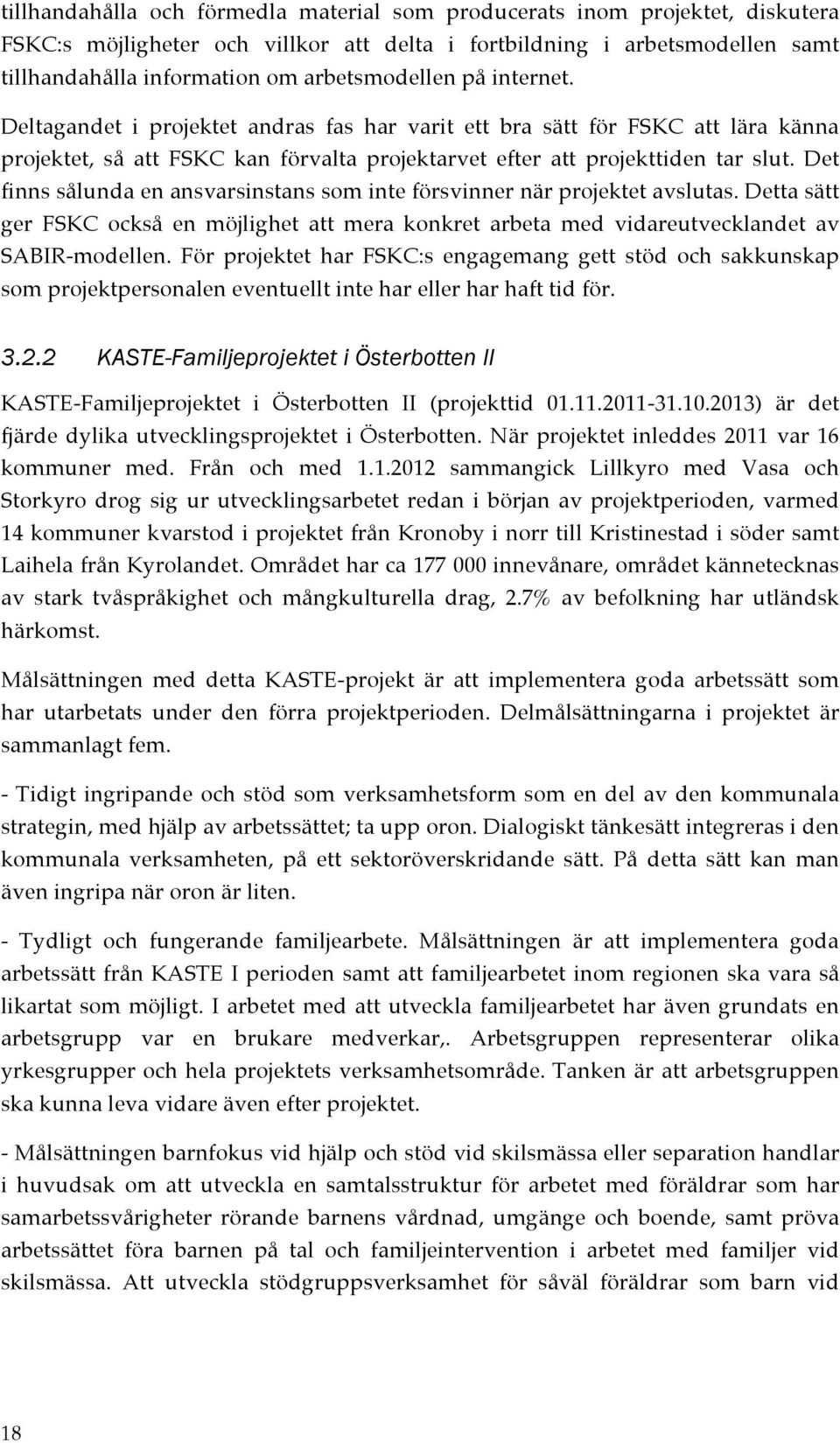 Det finns sålunda en ansvarsinstans som inte försvinner när projektet avslutas. Detta sätt ger FSKC också en möjlighet att mera konkret arbeta med vidareutvecklandet av SABIR-modellen.