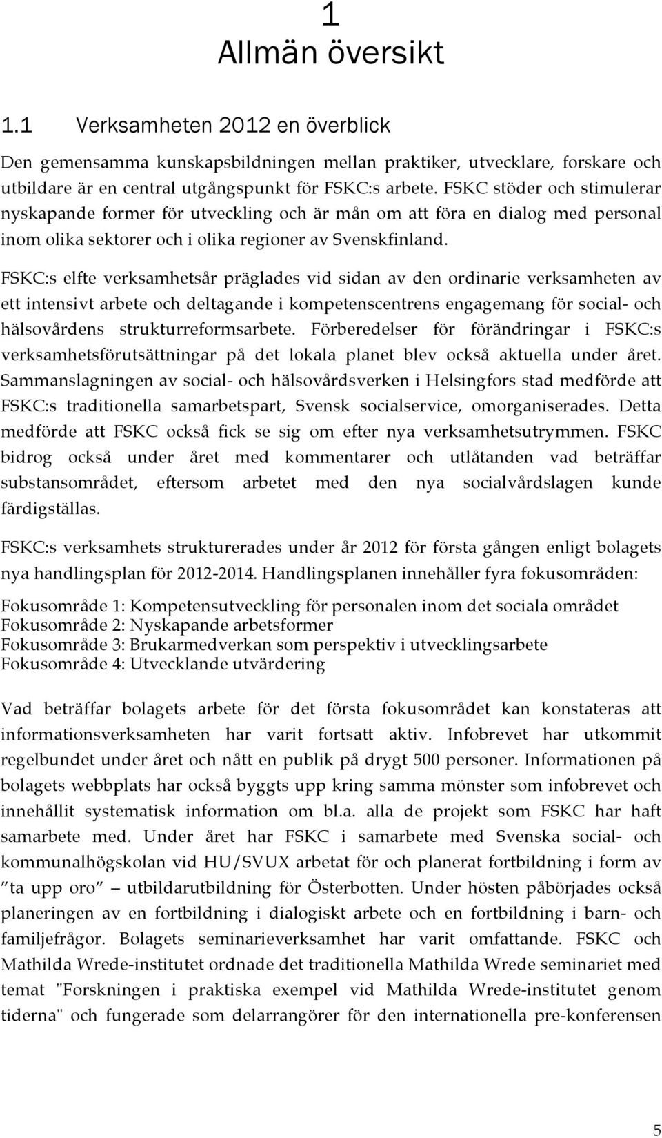 FSKC:s elfte verksamhetsår präglades vid sidan av den ordinarie verksamheten av ett intensivt arbete och deltagande i kompetenscentrens engagemang för social- och hälsovårdens strukturreformsarbete.