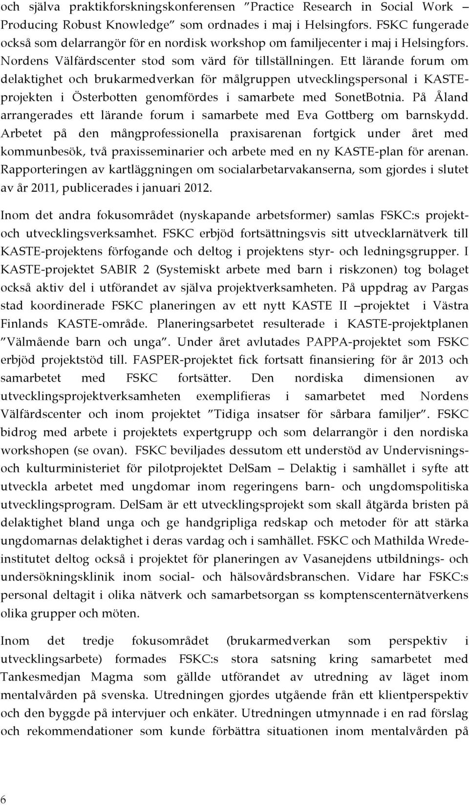 Ett lärande forum om delaktighet och brukarmedverkan för målgruppen utvecklingspersonal i KASTEprojekten i Österbotten genomfördes i samarbete med SonetBotnia.