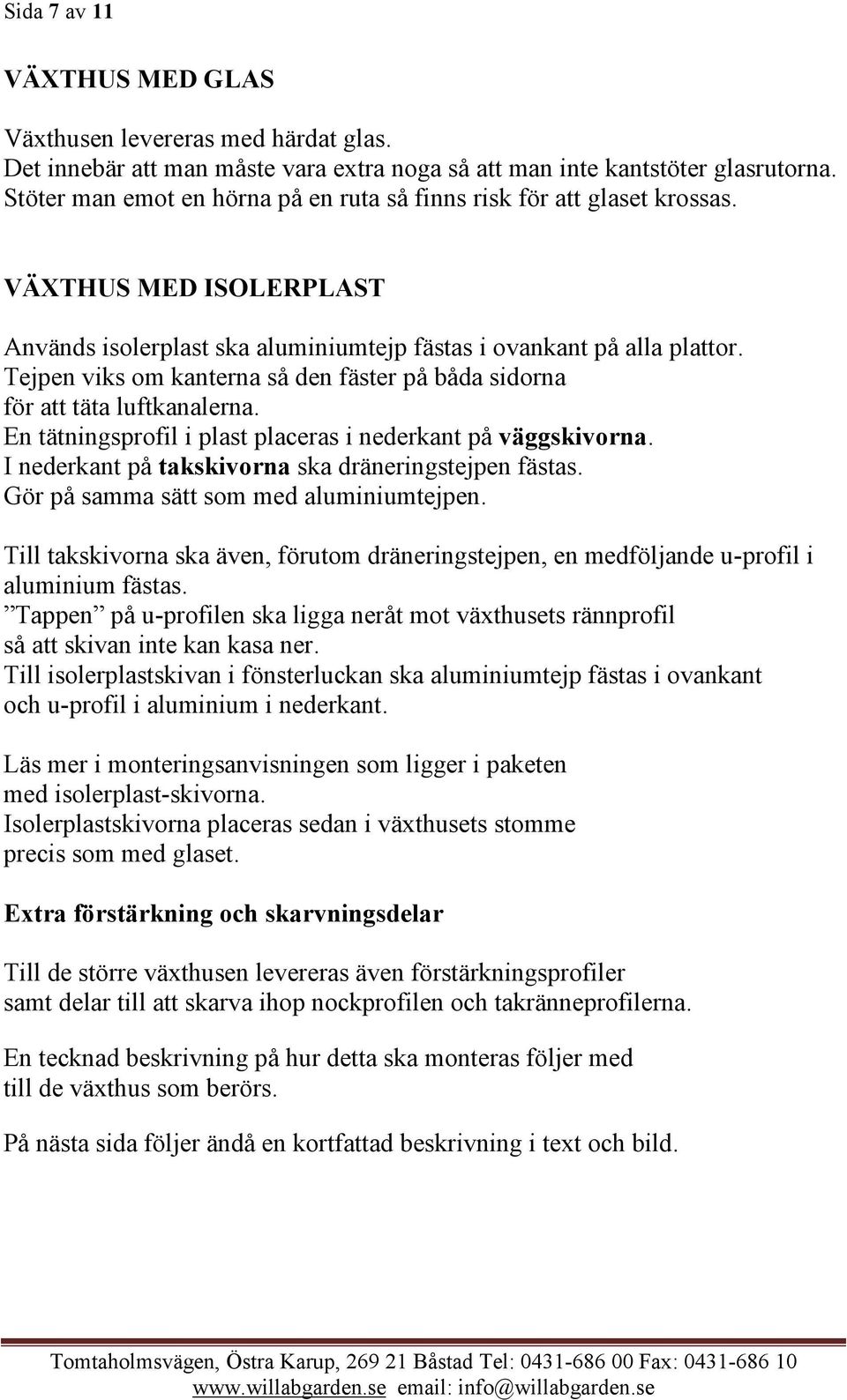 Tejpen viks om kanterna så den fäster på båda sidorna för att täta luftkanalerna. En tätningsprofil i plast placeras i nederkant på väggskivorna.