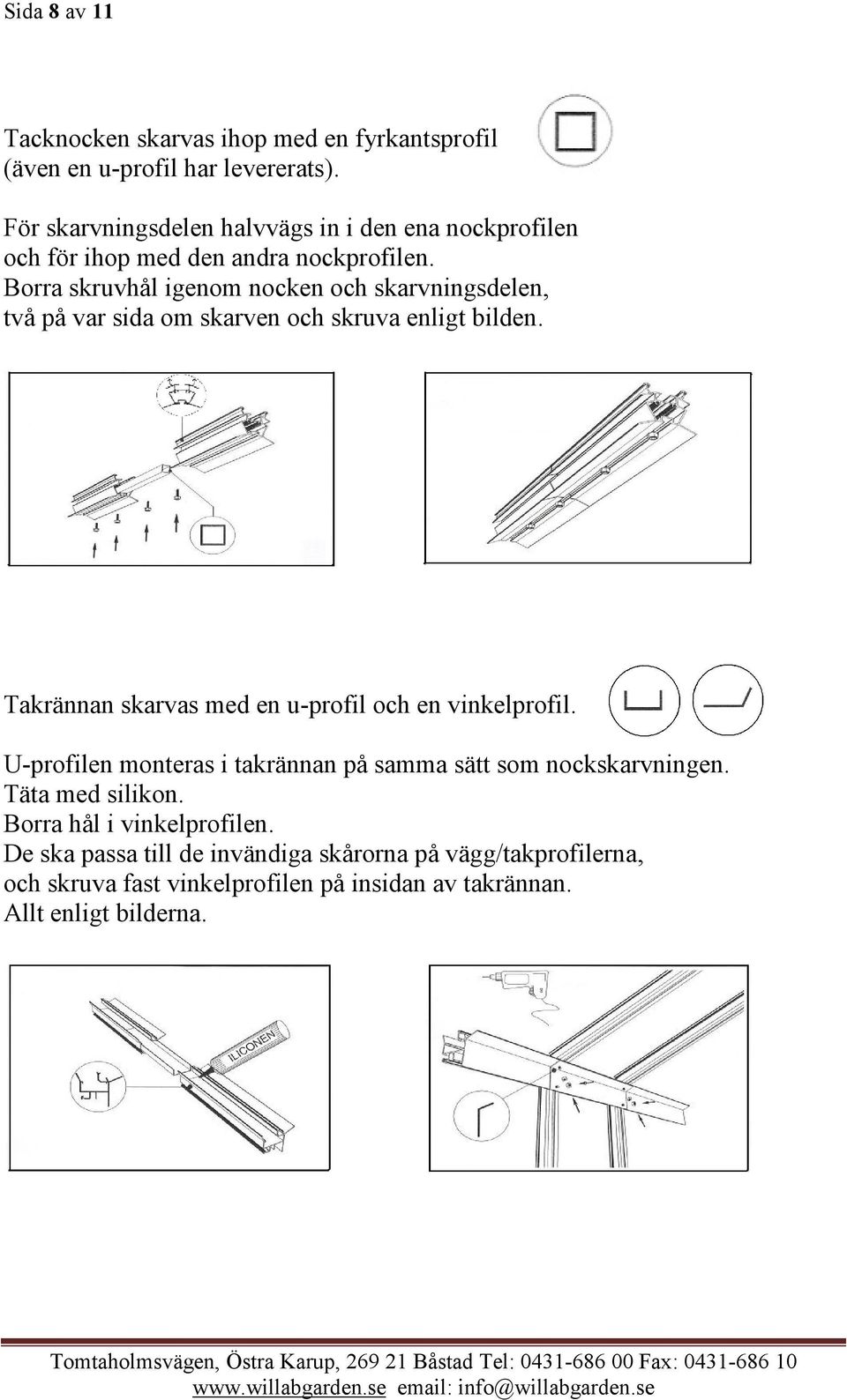 Borra skruvhål igenom nocken och skarvningsdelen, två på var sida om skarven och skruva enligt bilden.