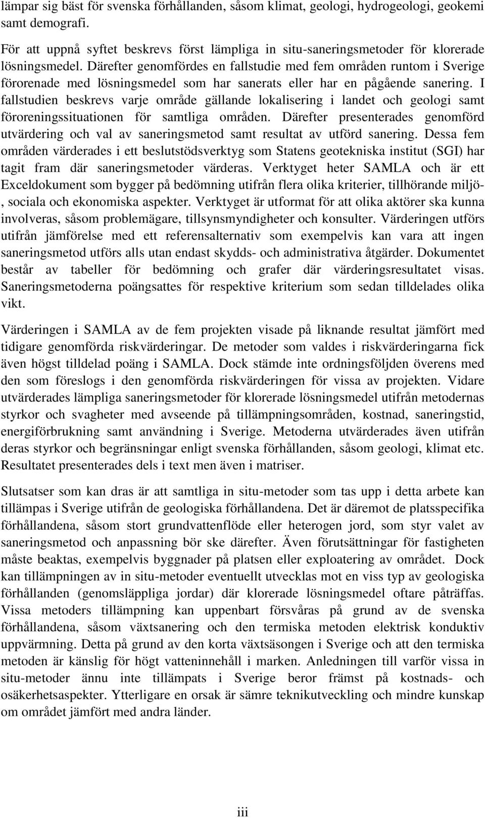 Därefter genomfördes en fallstudie med fem områden runtom i Sverige förorenade med lösningsmedel som har sanerats eller har en pågående sanering.