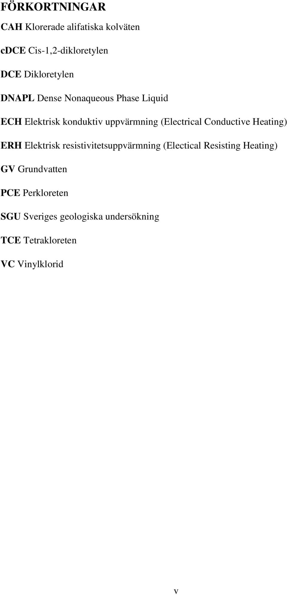 Conductive Heating) ERH Elektrisk resistivitetsuppvärmning (Electical Resisting Heating) GV