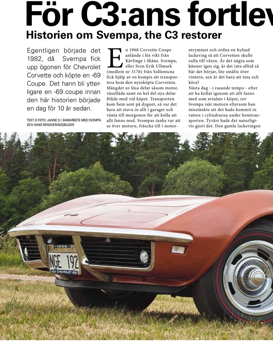 TEXT: o foto: janne S i samarbete med svempa och hans renoveringsbilder En 1968 Corvette Coupe anlände i lös vikt från Kävlinge i Skåne.