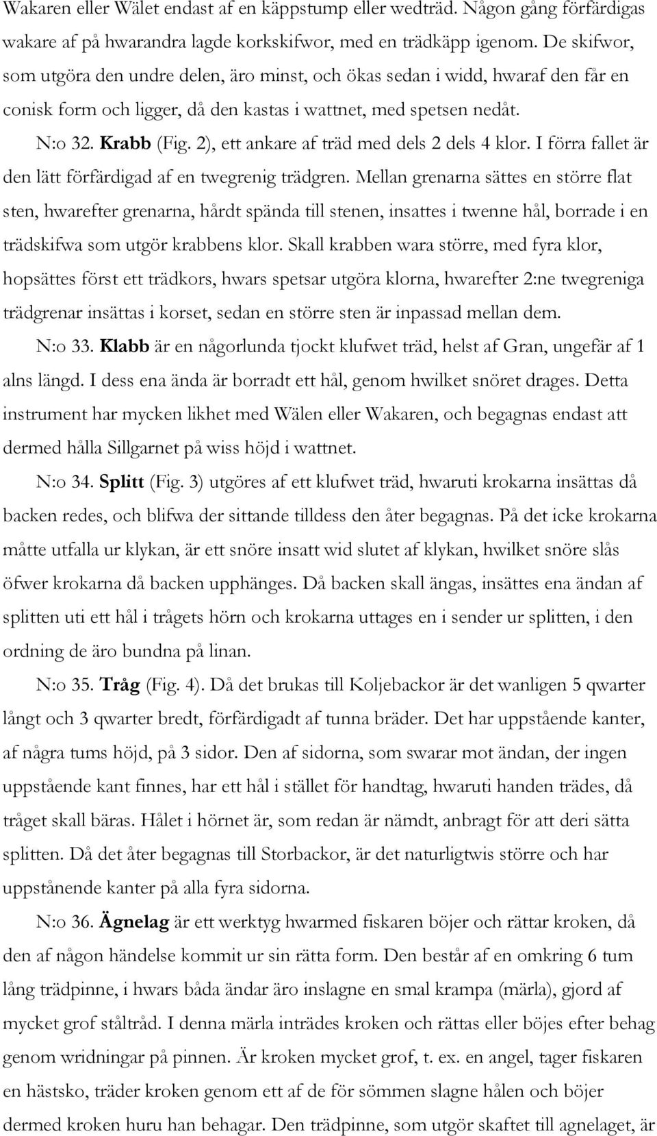 2), ett ankare af träd med dels 2 dels 4 klor. I förra fallet är den lätt förfärdigad af en twegrenig trädgren.