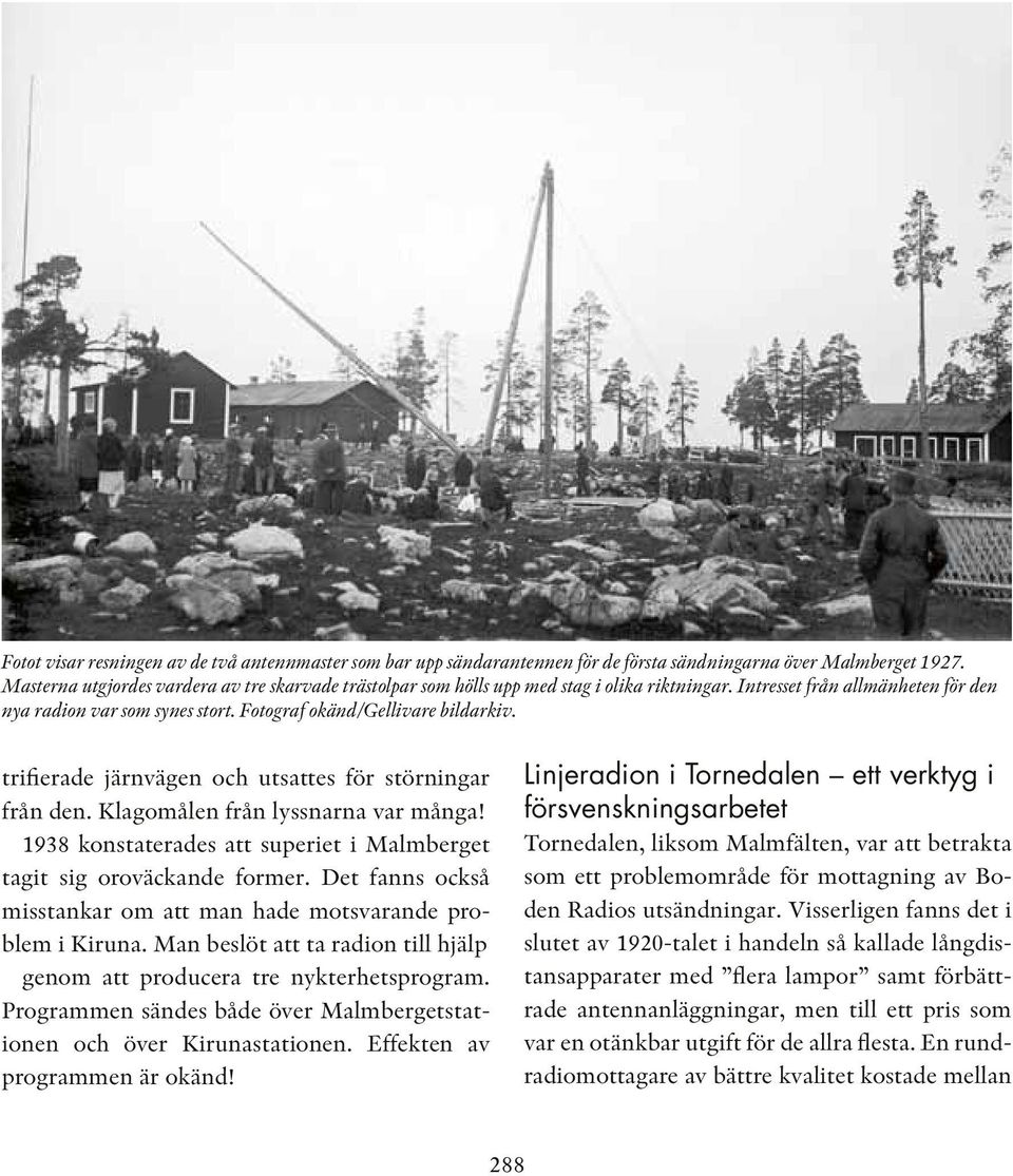 trifierade järnvägen och utsattes för störningar från den. Klagomålen från lyssnarna var många! 1938 konstaterades att superiet i Malmberget tagit sig oroväckande former.