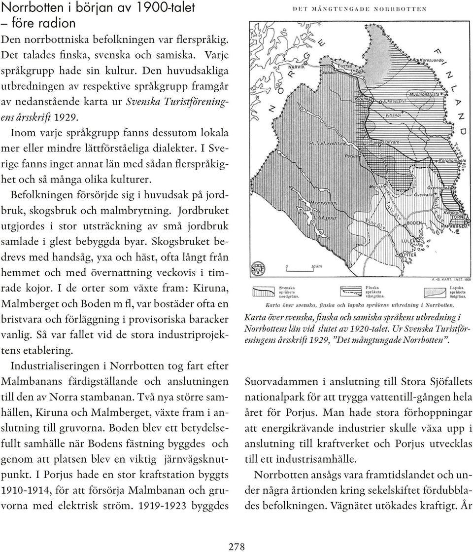 Inom varje språkgrupp fanns dessutom lokala mer eller mindre lättförståeliga dialekter. I Sverige fanns inget annat län med sådan flerspråkighet och så många olika kulturer.