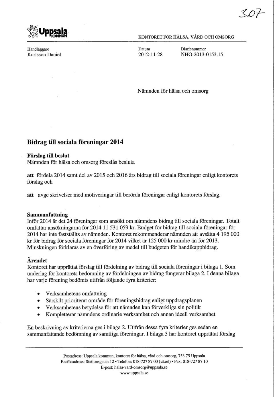 Sammanfattning Inför 2014 är det 24 föreningar som ansökt om nämndens bidrag till sociala föreningar. Totalt omfattar ansökningarna för 2014 11 531 059 kr.