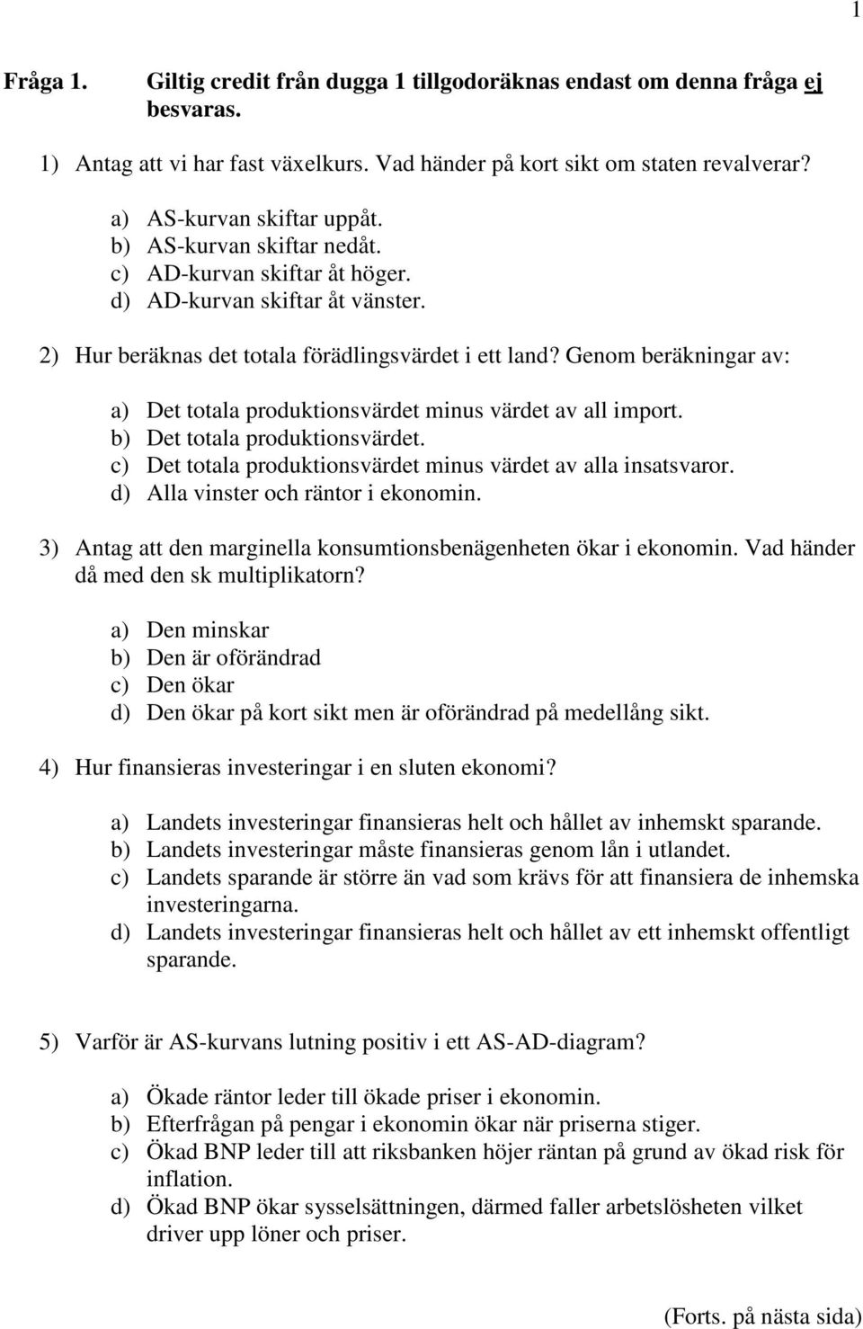 Genom beräkningar av: a) Det totala produktionsvärdet minus värdet av all import. b) Det totala produktionsvärdet. c) Det totala produktionsvärdet minus värdet av alla insatsvaror.