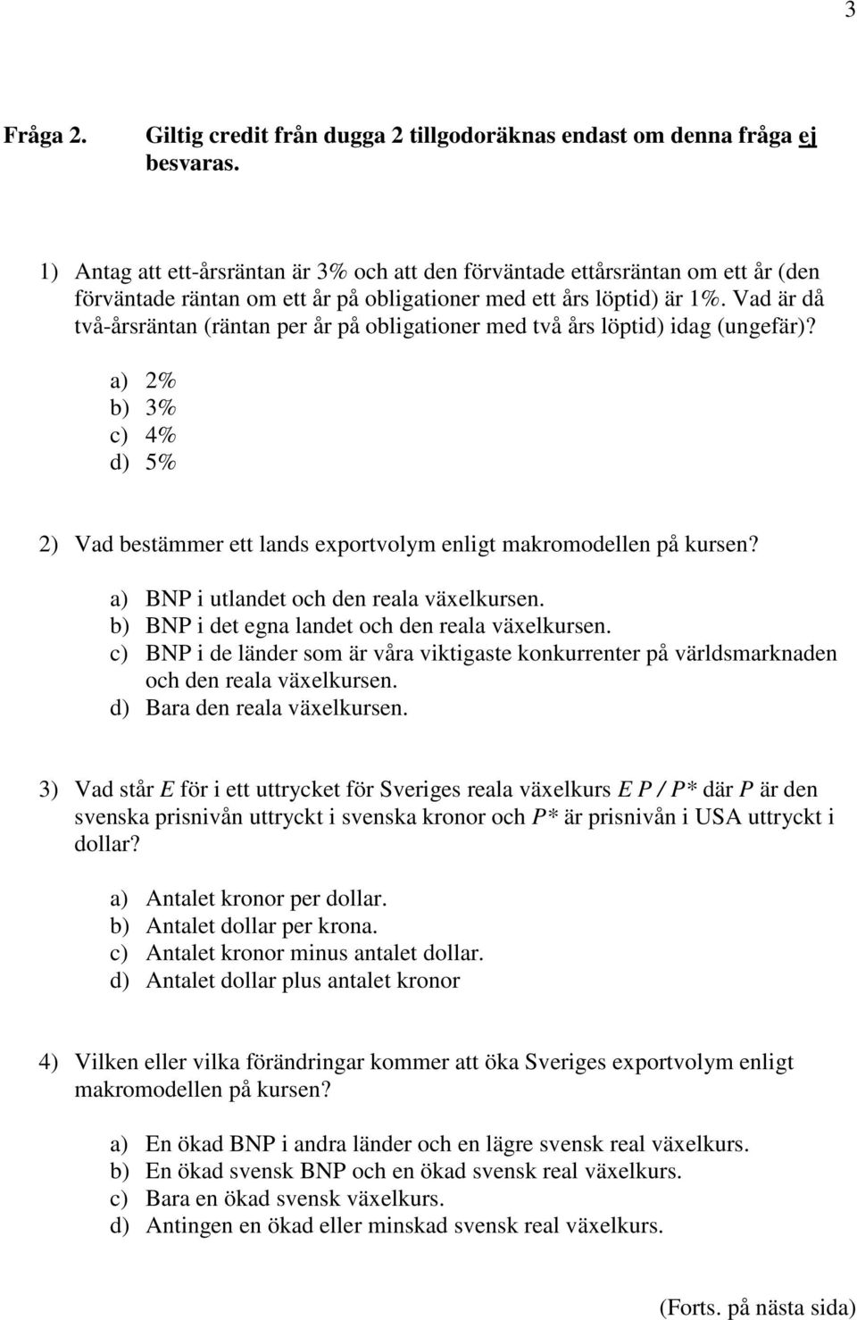 Vad är då två-årsräntan (räntan per år på obligationer med två års löptid) idag (ungefär)? a) 2% b) 3% c) 4% d) 5% 2) Vad bestämmer ett lands exportvolym enligt makromodellen på kursen?