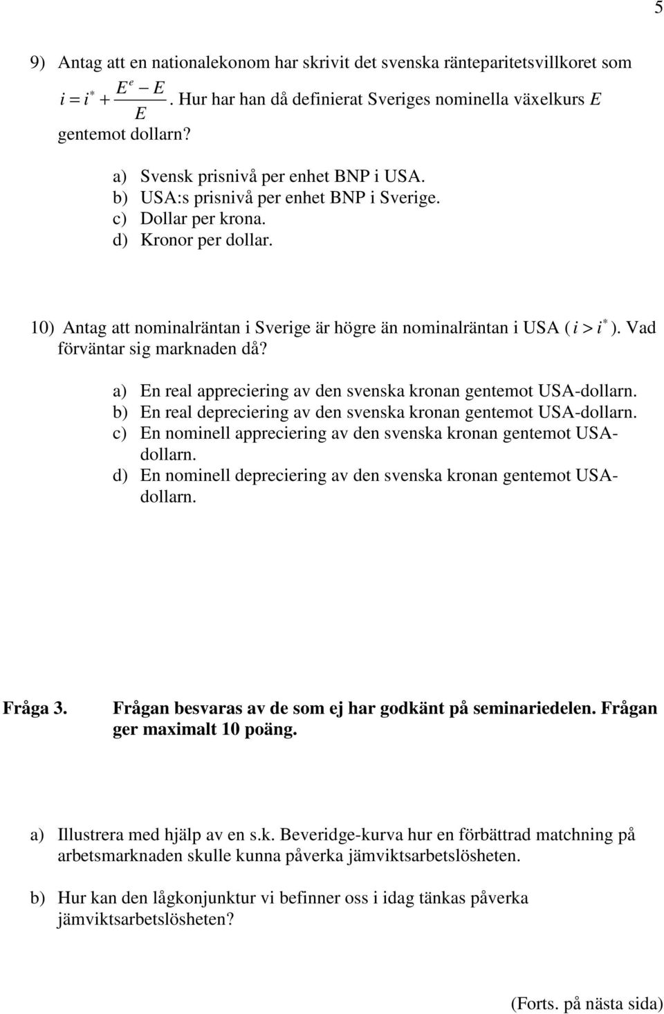 10) Antag att nominalräntan i Sverige är högre än nominalräntan i USA ( i > i ). Vad förväntar sig marknaden då? a) En real appreciering av den svenska kronan gentemot USA-dollarn.