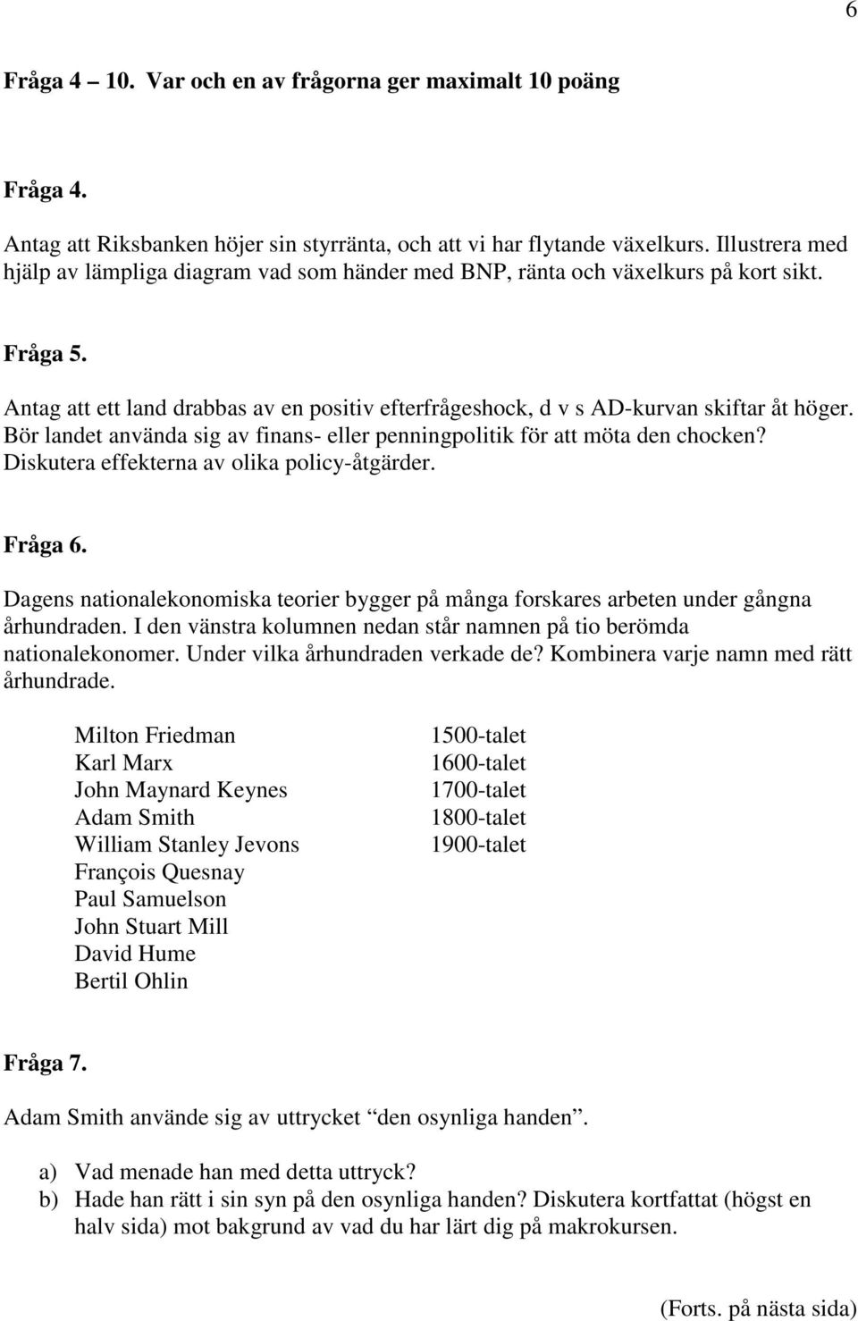 Bör landet använda sig av finans- eller penningpolitik för att möta den chocken? Diskutera effekterna av olika policy-åtgärder. Fråga 6.