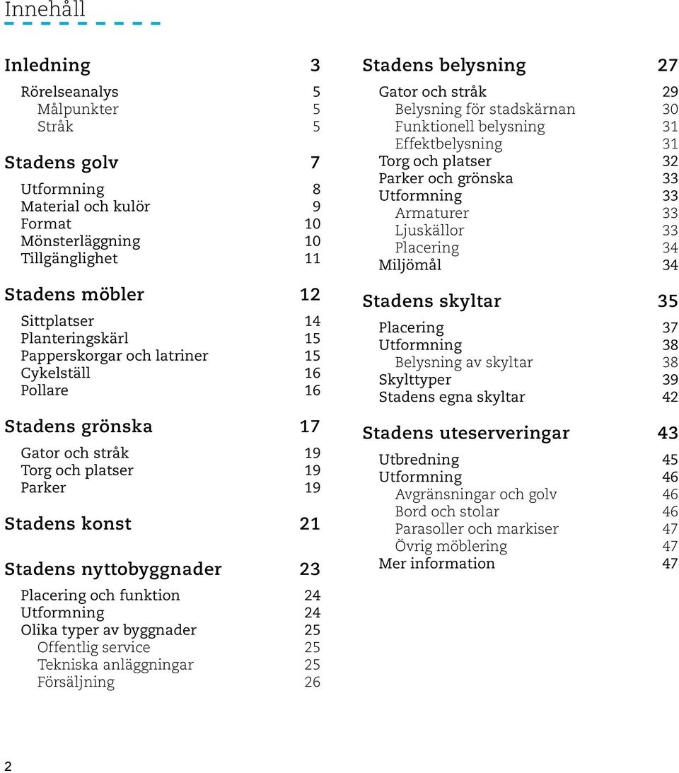 funktion 24 Utformning 24 Olika typer av byggnader 25 Offentlig service 25 Tekniska anläggningar 25 Försäljning 26 Stadens belysning 27 Gator och stråk 29 Belysning för stadskärnan 30 Funktionell