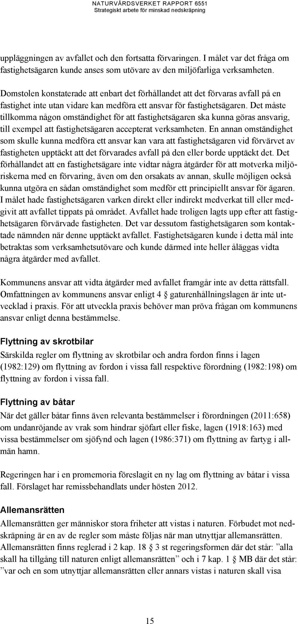 Det måste tillkomma någon omständighet för att fastighetsägaren ska kunna göras ansvarig, till exempel att fastighetsägaren accepterat verksamheten.