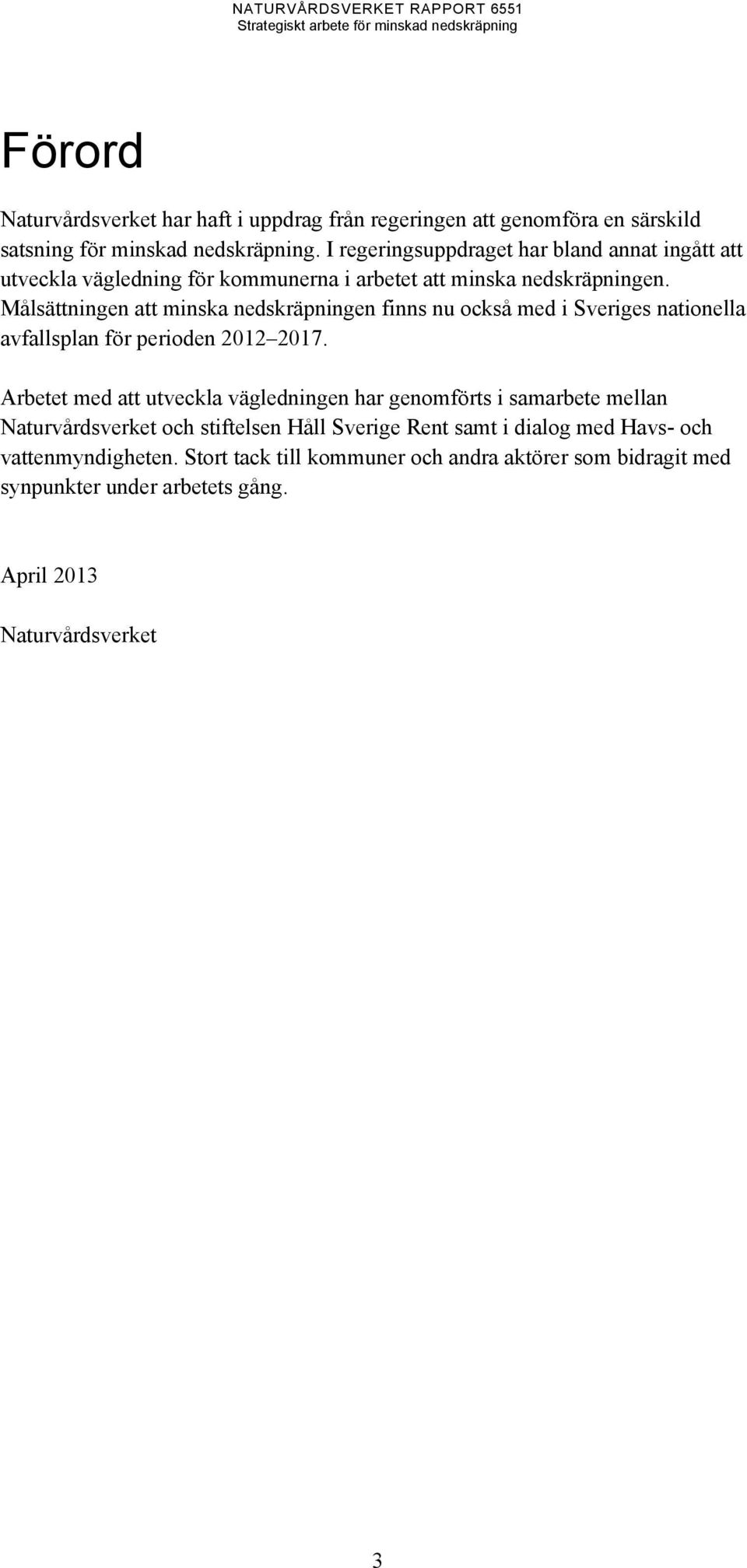 Målsättningen att minska nedskräpningen finns nu också med i Sveriges nationella avfallsplan för perioden 2012 2017.