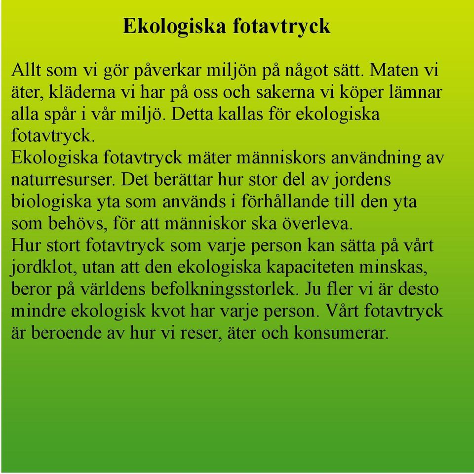 Det berättar hur stor del av jordens biologiska yta som används i förhållande till den yta som behövs, för att människor ska överleva.