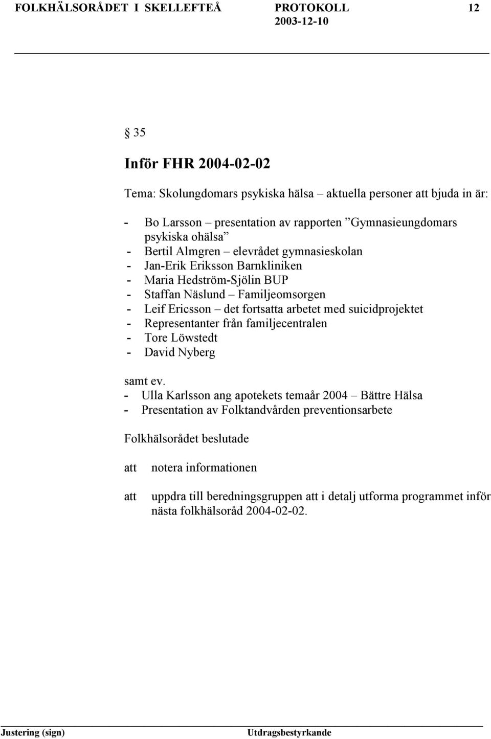 Ericsson det fortsa arbetet med suicidprojektet - Representanter från familjecentralen - Tore Löwstedt - David Nyberg samt ev.