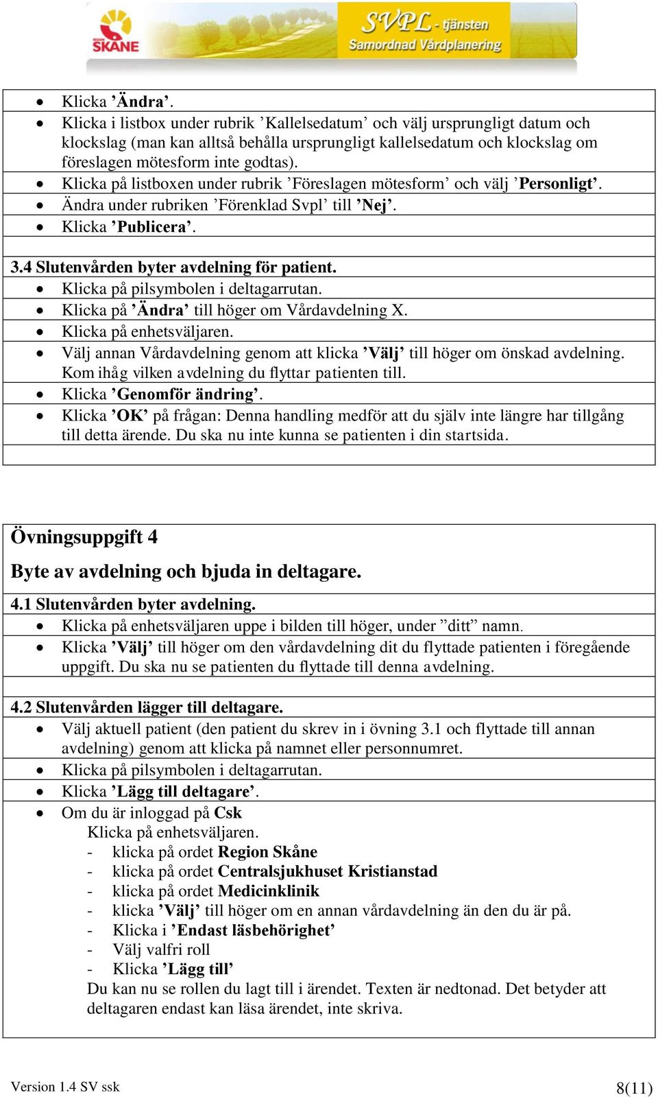 Klicka på listboxen under rubrik Föreslagen mötesform och välj Personligt. Ändra under rubriken Förenklad Svpl till Nej. Klicka Publicera. 3.4 Slutenvården byter avdelning för patient.