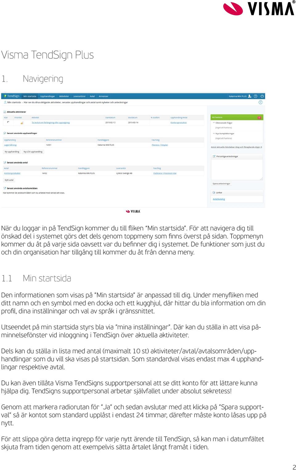 De funktioner som just du och din organisation har tillgång till kommer du åt från denna meny. 1.1 Min startsida Den informationen som visas på Min startsida är anpassad till dig.