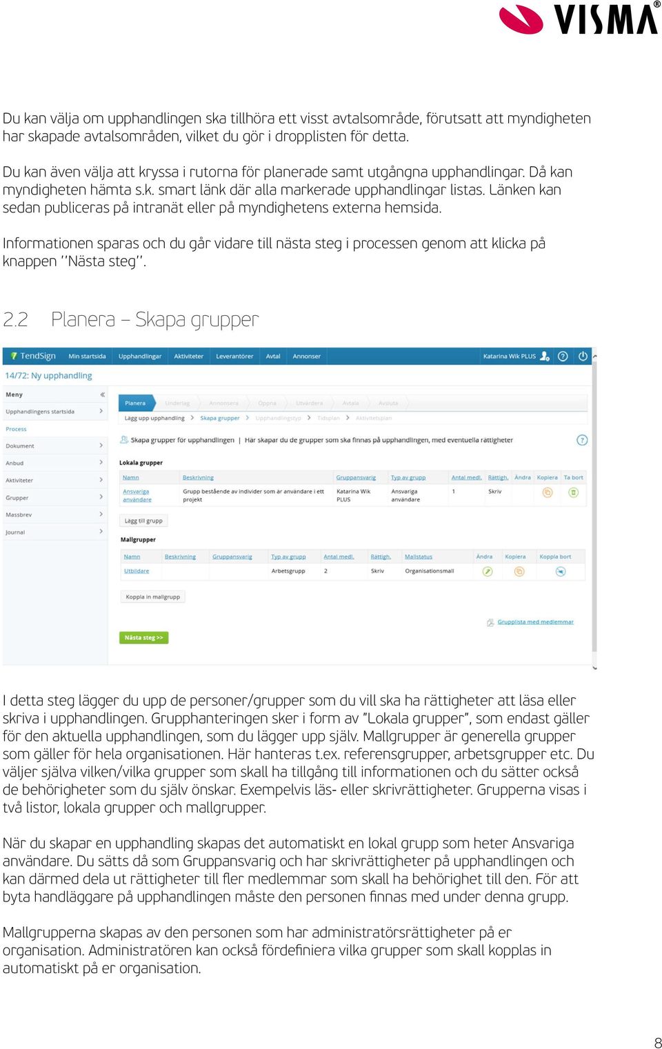 Länken kan sedan publiceras på intranät eller på myndighetens externa hemsida. Informationen sparas och du går vidare till nästa steg i processen genom att klicka på knappen Nästa steg. 2.