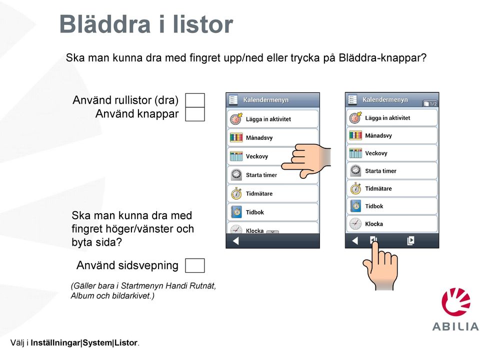 Använd rullistor (dra) Använd knappar Ska man kunna dra med fingret