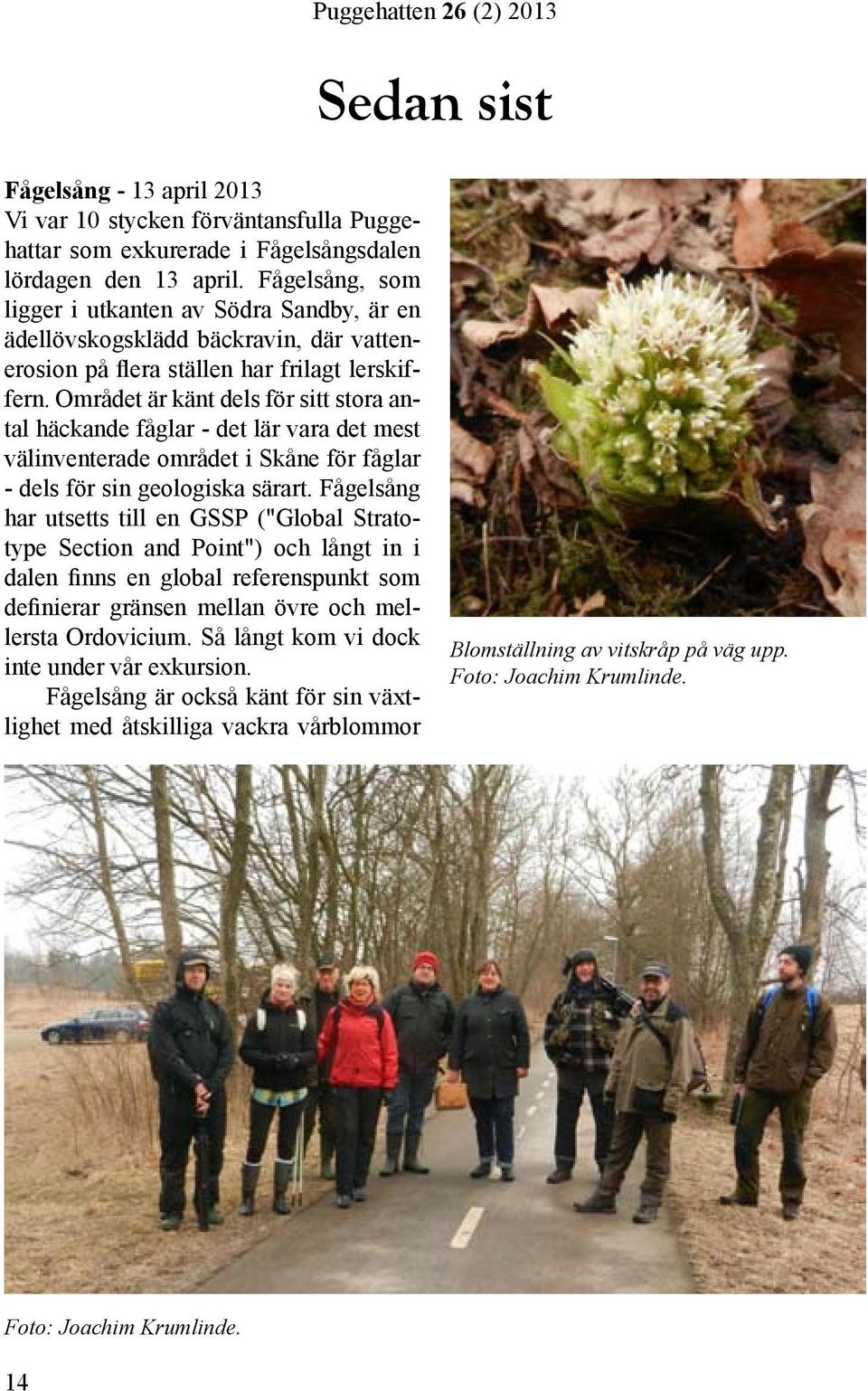 Området är känt dels för sitt stora antal häckande fåglar - det lär vara det mest välinventerade området i Skåne för fåglar - dels för sin geologiska särart.