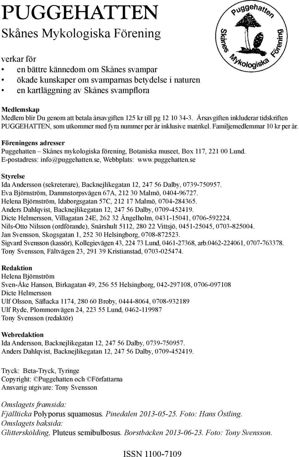 Föreningens adresser Puggehatten Skånes mykologiska förening, Botaniska museet, Box 117, 221 00 Lund. E-postadress: info@puggehatten.