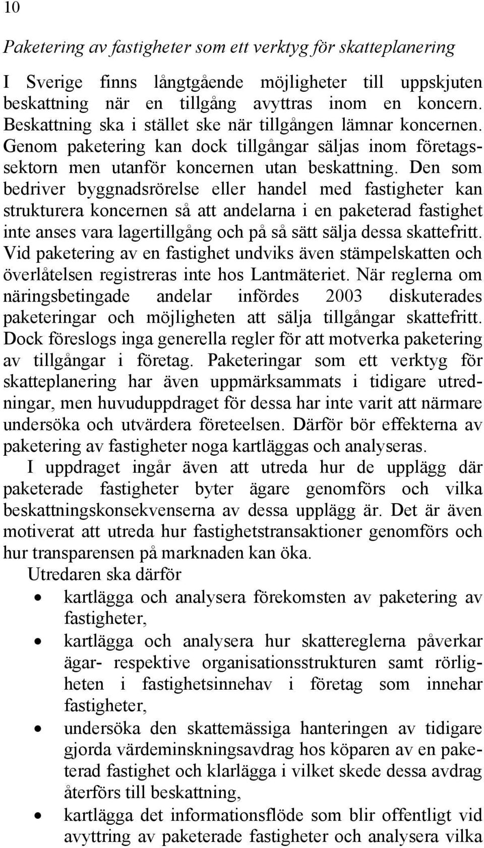 Den som bedriver byggnadsrörelse eller handel med fastigheter kan strukturera koncernen så att andelarna i en paketerad fastighet inte anses vara lagertillgång och på så sätt sälja dessa skattefritt.